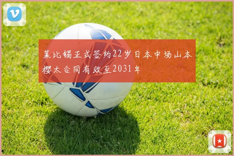 莱比锡正式签约22岁日本中场山本樱太合同有效至2031年