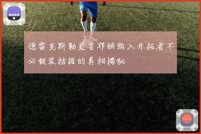 德雷克斯勒直言邓顿购入开拓者不必假装拮据的真相揭秘