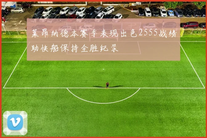 莱昂纳德本赛季表现出色2555战绩助快船保持全胜纪录